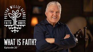 What is Faith? - Episode 20 - Faith Roots Podcast with Willie George