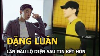 Đặng Luân lần đầu lộ diện sau tin kết hôn: Ngoại hình xuống cấp trầm trọng vì bị đuổi khỏi showbiz?