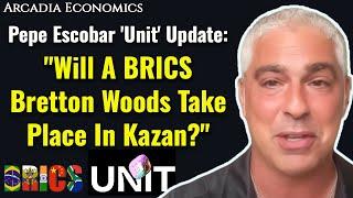 Pepe Escobar 'Unit' Update: "Will A BRICS Bretton Woods Take Place In Kazan?"