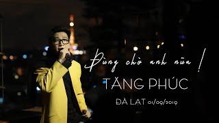 ĐỪNG CHỜ ANH NỮA - TĂNG PHÚC [LIVE]