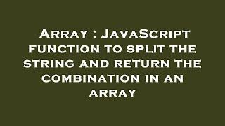 Array : JavaScript function to split the string and return the combination in an array