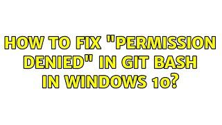 How to fix "Permission Denied" in Git Bash in Windows 10?