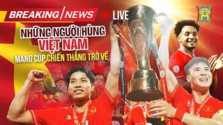  TRỰC TIẾP: Những người hùng Việt Nam mang cup chiến thắng trở về