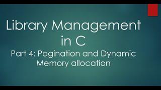 Part 4: Mini Project Library Management | Pagination and Dynamic Memory allocation in C