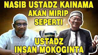 NASIB USTADZ KAINAMA AKAN MIRIP SEPERTI USTADZ INSAN MOKOGINTA