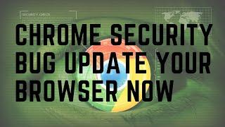 Chrome Security Bug Update Your Browser NOW