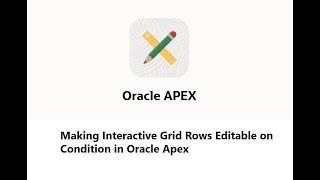 Making Interactive Grid Rows Editable on Condition in Oracle Apex