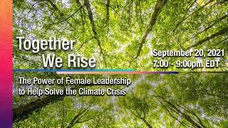 Together We Rise: The Power of Female Leadership to Help Solve the Climate Crisis - 9/20/21