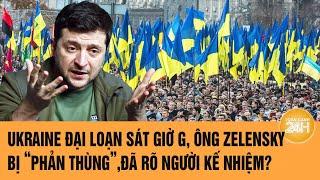 Thời sự quốc tế 15/3: Ukraine đại loạn sát giờ G, ông Zelensky bị “phản thùng”,đã rõ người kế nhiệm?