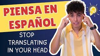 How to Think in SPANISH and Stop Translating in Your HeadPiensa en Español y Deja de Traducir [458]