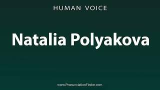 How To Pronounce Natalia Polyakova