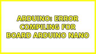 Arduino: Error compiling for board Arduino Nano (2 Solutions!!)