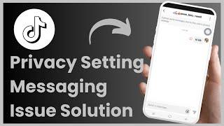 TikTok - Cannot Send Messages Due To Privacy Settings !
