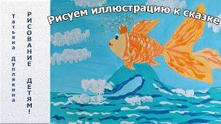 Рисуем иллюстрацию к произведению А. С. Пушкина  " Сказка о рыбаке и рыбке"  гуашью