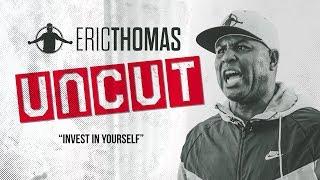 Eric Thomas: UNCUT | Invest in Yourself | Motivational video