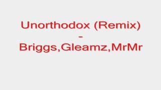 Unorthodox (Remix) - Briggs & Gleamz Ft. MrMr