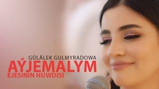 Gulalek Gulmyradowa - Ejesiniñ hüwdisi (Aýjemalym)