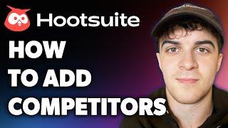 How to Add Competitors on Hootsuite (Full 2024 Guide)