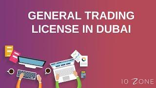 General Trading License In Dubai | Trading License in UAE | How To Get A Dubai Trading License?