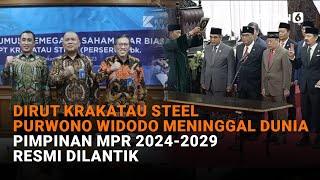 Dirut Krakatau Steel Purwono Widodo Meninggal Dunia, Pimpinan MPR Resmi Dilantik | Liputan6