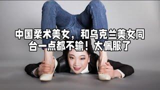 中国柔术美女，和乌克兰美女同台一点都不输！太佩服了