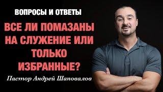 ВОПРОСЫ И ОТВЕТЫ «Все ли помазаны на служение или только избранные?» Пастор Андрей Шаповалов