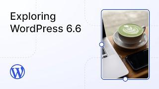 Exploring WordPress 6.6