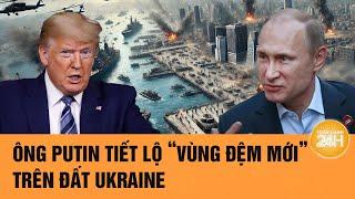 Toàn cảnh Thế giới 15/3:Ông Putin tiết lộ “vùng đệm mới” ở đất Ukraine,buộc ông Trump hành động khẩn