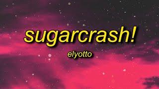 ElyOtto - SugarCrash! (Lyrics) | i'm on a sugar crash i ain't got no f'in cash