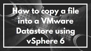 How to copy a file into a VMware Datastore using vSphere 6 | VIDEO TUTORIAL