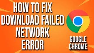 How To Fix Google Chrome Download Failed Network Error