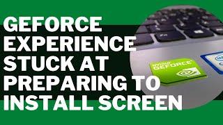 How To Fix GeForce Experience Stuck At Preparing to Install Screen