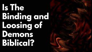 Is The Binding and Loosing of Demons Biblical?