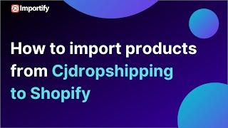 How to import products from Cjdropshipping to your Shopify store