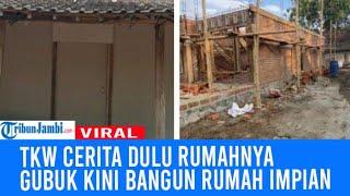 Viral TKW Cerita Dulu Rumahnya Gubuk, Setelah 1 Tahun 5 Bulan Kerja di Taiwan Bangun Rumah Impian