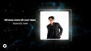 YÊU NHAU XONG RỒI - KUUN ĐỨC NAM (HAKY REMIX) | CHẲNG THỂ YÊU THÊM MỘT AI TỪ SAU NGÀY ẤY