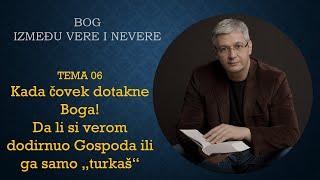 06 Kada čovek dotakne Boga! Da li si verom dodirnuo Gospoda ili ga samo "turkaš" BOG, VERA I NEVERA