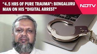 Cyber Crime In India | "4.5 Hrs Of Pure Trauma": Bengaluru Man On His "Digital Arrest"