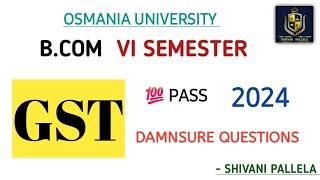 || GST || O.U || 6 - SEM || DAMNSURE QUESTIONS  ||  PASS  || 2024 || B.COM || @shivanipallela ||