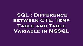 SQL : Difference between CTE, Temp Table and Table Variable in MSSQL