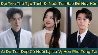 Đại Tiểu Thư Tập Tành Đi Nuôi Trai Bao Để Hủy Hôn, Ai Dè Trai Đẹp Cô Nuôi Lại Là Vị Hôn Phu Tổng Tài