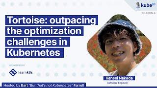 Tortoise: outpacing the optimization challenges in Kubernetes, with Kensei Nakada | KubeFM