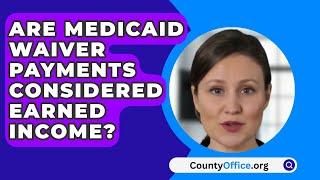 Are Medicaid Waiver Payments Considered Earned Income? - CountyOffice.org