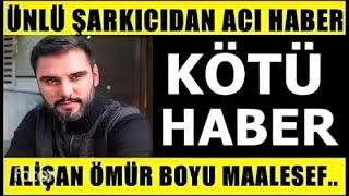 Sondakika! Ünlü Şarkıcı Alişan'dan ACI Haber !!!