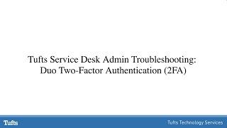 Tufts Service Desk Admin Troubleshooting: Duo Two-Factor Authentication (2FA)