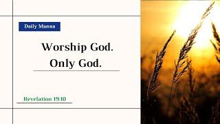"Worship God. Only God." (Rev. 19:10) - Daily Manna - 7/19/24