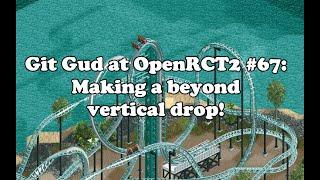 Git Gud at OpenRCT2 #67: Making a beyond vertical drop!