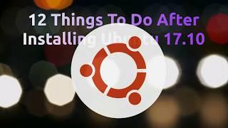 12 Things To Do After Installing Ubuntu 17.10