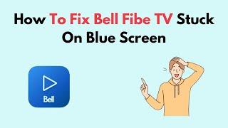 How to Fix Bell Fibe TV Stuck On Blue Screen