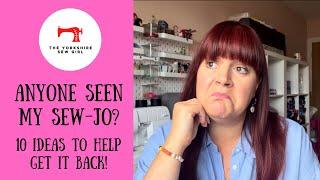 Anyone Seen My Sew-Jo? / 10 Things To Help Get It Back!